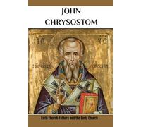 John Chrysostom: Early Church Fathers and the Early Church (EARLY CHURCH FATHERS COLLECTION)