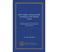 John Coakley Lettsom and the foundation of the Medical society: Being the presidential address delivered before the Medical society of London on October 8th, 1917