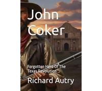 John Coker: Forgotten Hero Of The Texas Revolution