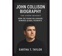 JOHN COLLISON: THE STRIPE MINDSET: HOW THE YOUNG BILLIONAIRE REWIRED GLOBAL PAYMENTS