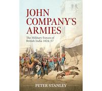 John Company's Armies: The Military Forces of British India 1824-57: 12 (War & Military Culture in South Asia 1757-1947)