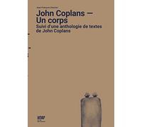 John Coplans - Un corps: Suivi d'une anthologie de textes de John Coplans