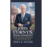 John Cornyn: Texas Tenacity: The Rise, Influence, and Strategy of a Senate Power Player