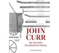 John Curr: The Man Who Revolutionised Mining
