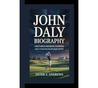 JOHN DALY BIOGRAPHY: Golf’s Bold and Brave Champion How a Fearless Golfer Made History