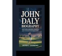 JOHN DALY BIOGRAPHY: Golf’s Bold and Brave Champion How a Fearless Golfer Made History