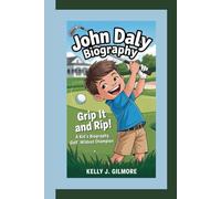 JOHN DALY BIOGRAPHY: Grip It and Rip It! A Kid’s Biography of Golf’s Wildest Champion