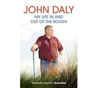 John Daly: My Life in and Out of the Rough: My Life In and Out of the Rough. An Unforgettable Memoir of Golfing Prowess