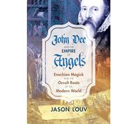 John Dee and the Empire of Angels: Enochian Magick and the Occult Roots of the Modern World
