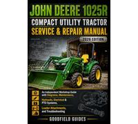 John Deere 1025R Compact Utility Tractor Service & Repair Manual: An Independent Workshop Guide with Diagrams, Maintenance, Hydraulic, Electrical & PTO Systems, Loader Attachments, & Troubleshooting