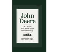 JOHN DEERE: The Visionary Who Helped Shape Modern Industry