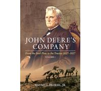 John Deere's Company - Volume 1: From the Steel Plow to the Tractor 1837-1927 (John Deere Company History)