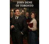 John Dene of Toronto: A Comedy of Whitehall: A Fast-Witted Comedy of Admiralty Bureaucracy, Secret Inventions, Espionage, and Romance