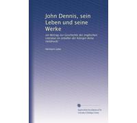John Dennis, sein Leben und seine Werke: ein Beitrag zur Geschichte der englischen Literatur im zeitalter der Königin Anna (teildruck)