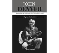 John Denver: Singing to the Mountains: Biography of His Life, Music, and the Legacy That Continues to Inspire