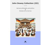 John Dewey Collection (III): German Philosophy Politics Schools Morrow (Top Classics)