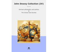 John Dewey Collection (IV): German Philosophy Politics School Society (Top Classics)