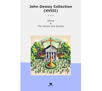 John Dewey Collection (XVIII): Ethics School Society (Top Classics)