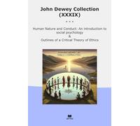 John Dewey Collection (XXXIX): Human Nature Conduct Introduction Social Psychology Outlines Critical Theory Ethics (Top Classics)