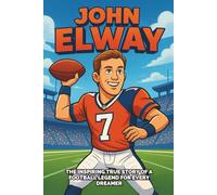 John Elway Biography: The Inspiring True Story of a Football Legend for Every Young Dreamer. (Icons of the Game)