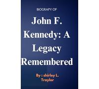John F. Kennedy: A Legacy Remembered: The Life, Leadership, and Enduring Spirit of America’s 35th President
