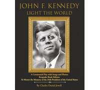 John F. Kennedy: Light the World, Keepsake Edition: A Ceremonial Play with Songs and Photos