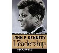 John F. Kennedy on Leadership: The Lessons and Legacy of a President