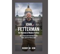 JOHN FETTERMAN: The Maverick of Modern Politics: How a Trailblazer Redefined Power, Policy, and the People’s Voice