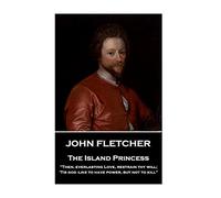 John Fletcher - The Island Princess: "Then, everlasting Love, restrain thy will; 'Tis god -like to have power, but not to kill"