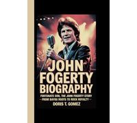 JOHN FOGERTY BIOGRAPHY: Fortunate Son, The John Fogerty Story - From Bayou Roots to Rock Royalty