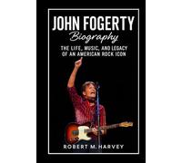 John Fogerty Biography: The Life, Music, and Legacy of an American Rock Icon