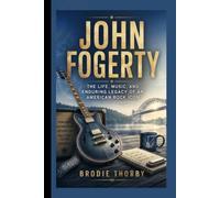 JOHN FOGERTY: The Life, Music, and Enduring Legacy of an American Rock Icon