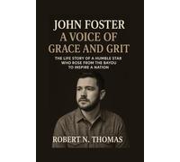 JOHN FOSTER A VOICE OF GRACE AND GRIT: THE LIFE STORY OF A HUMBLE STAR WHO ROSE FROM THE BAYOU To INSPIRE A NATION