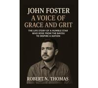 JOHN FOSTER A VOICE OF GRACE AND GRIT: THE LIFE STORY OF A HUMBLE STAR WHO ROSE FROM THE BAYOU To INSPIRE A NATION