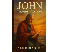 John - From Thunder to Love (The Biographical Novel Series)
