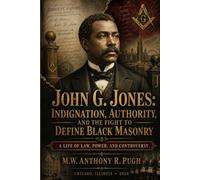 John G. Jones, Indignation, Authority, and the Fight to Define Black Masonry: A Life of Law, Power, and Controversy
