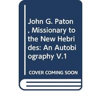 John G. Paton, Missionary to the New Hebrides: An Autobiography V.1