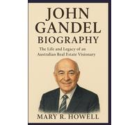 JOHN GANDEL BIOGRAPHY: The Life and Legacy of an Australian Real Estate Visionary