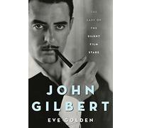 John Gilbert: The Last of the Silent Film Stars (Screen Classics)