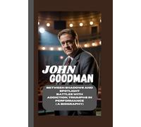 JOHN GOODMAN: Between Shadows and Spotlight Battles with addiction, triumphs in performance ( A Biography)