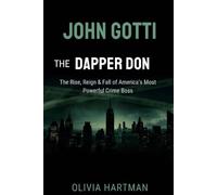 John Gotti: The Dapper Don: The Rise, Reign & Fall of America’s Most Powerful Crime Boss