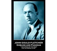 John Gould Fletcher - Goblins and Pagodas: 'I am afraid of the night that is coming to me''