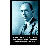 John Gould Fletcher - Irradiations: "Stars within the darkness''