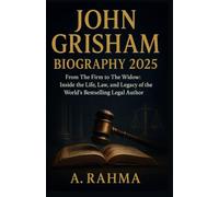 John Grisham Biography 2025: From The Firm to The Widow: Inside the Life, Law, and Legacy of the World’s Bestselling Legal Author