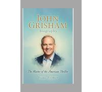 John Grisham Biography 2025: The Master of the American Thriller.