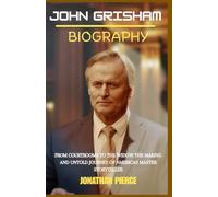 JOHN GRISHAM BIOGRAPHY: From Courtrooms to The Widow The Making and Untold Journey of Americas Master Storyteller