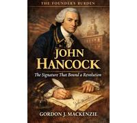 John Hancock: The Signature That Bound a Revolution (The Founder’s Burden)