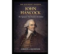 John Hancock: The Signature That Bound a Revolution (The Founder’s Burden)