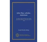 John Hay, scholar, statesman: an address delivered before the Alumni association of Brown university, June 19, 1906