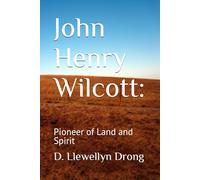 John Henry Wilcott:: Pioneer of Land and Spirit